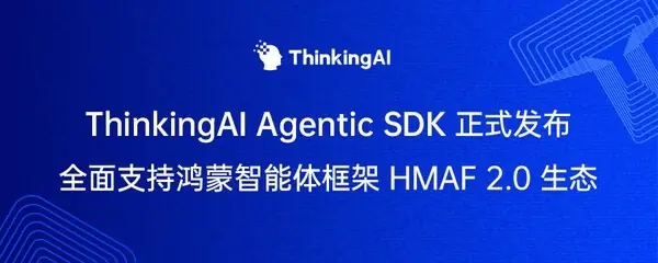 ThinkingAIAgentic SDK 正式发布，支持鸿蒙HMAF2.0 生态